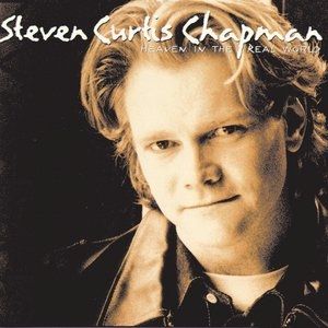 Steven Curtis Chapman : Heaven in the Real World