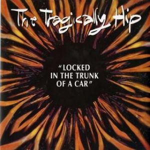 Album The Tragically Hip - Locked in the Trunk of a Car
