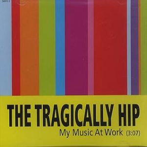 Album The Tragically Hip - My Music at Work