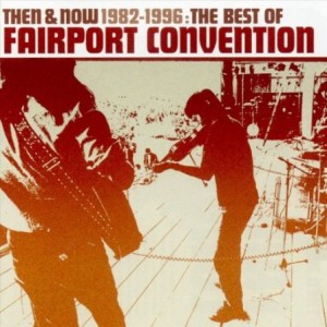 Album Fairport Convention - Then & Now 1982 - 1996: The Best of Fairport Convention
