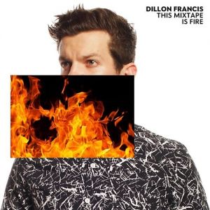 Dillon Francis This Mixtape Is Fire, 2015
