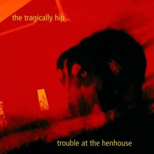 Album The Tragically Hip - Trouble at the Henhouse