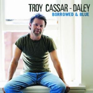 Troy Cassar-Daley : Borrowed & Blue