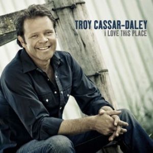 Troy Cassar-Daley : I Love This Place