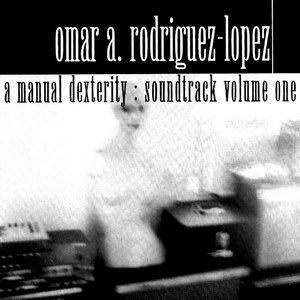 Album Omar Rodriguez-Lopez - A Manual Dexterity: Soundtrack Volume One