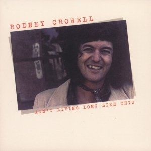 Rodney Crowell Ain't Living Long Like This, 1978