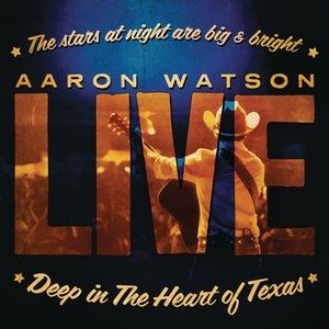 Album Aaron Watson - Deep in the Heart of Texas:Aaron Watson Live