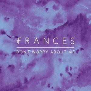 Frances Don't Worry About Me, 2016