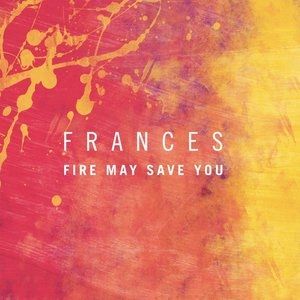 Album Frances - Fire May Save You