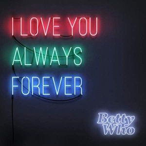 I Love You Always Forever - Betty Who