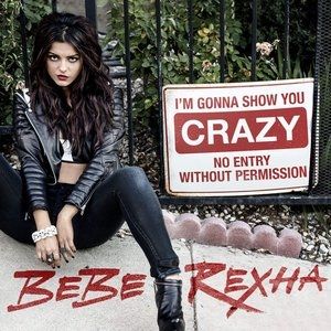 Bebe Rexha I'm Gonna Show You Crazy, 2014