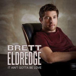 Brett Eldredge It Ain't Gotta Be Love, 2011