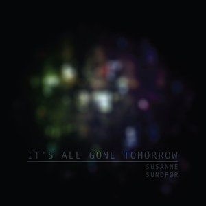 Susanne Sundfør : It's All Gone Tomorrow
