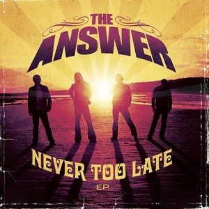Never Too Late - The Answer