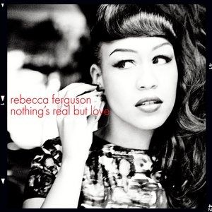 Rebecca Ferguson : Nothing's Real but Love