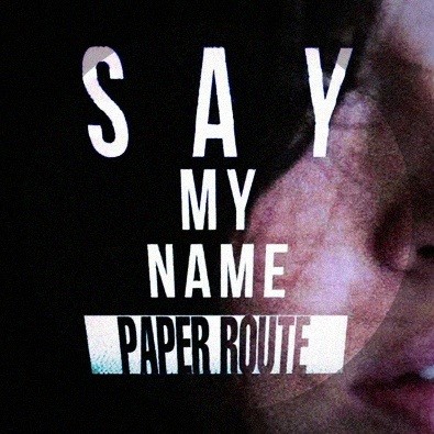 Paper Route : Say My Name