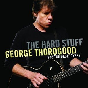 George Thorogood : The Hard Stuff
