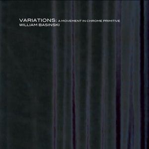 Album William Basinski - Variations: A Movement in Chrome Primitive