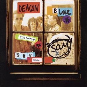 Album Deacon Blue - Whatever You Say, Say Nothing