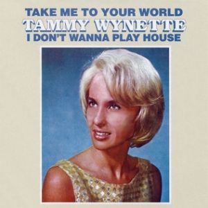 Wynette Tammy Take Me to Your World /I Don't Wanna Play House, 1968