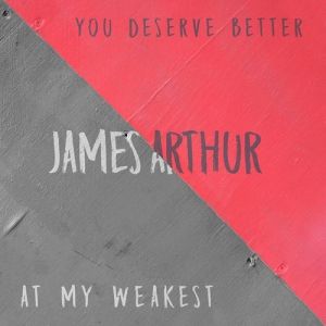 You Deserve Better / At My Weakest - James Arthur