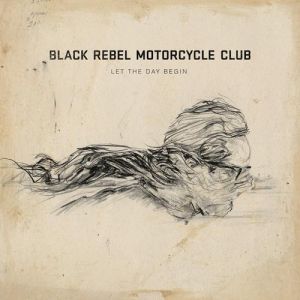 Album Let the Day Begin - Black Rebel Motorcycle Club