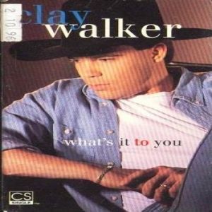 Clay Walker : What's It to You