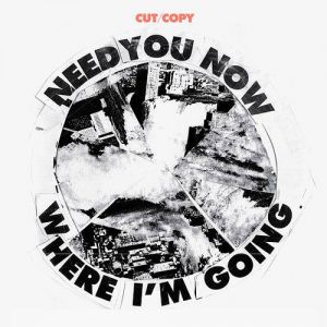 Need You Now/Where I'm Going - Cut Copy
