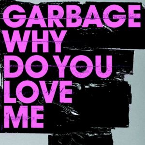 Album Why Do You Love Me - Garbage
