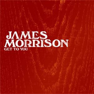 James Morrison Get to You, 2009