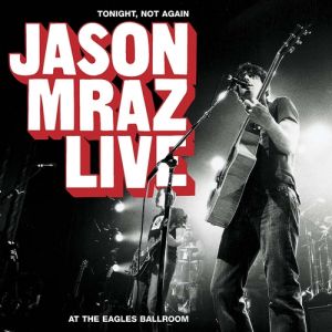 Jason Mraz : Tonight, Not Again: Jason Mraz Live at the Eagles Ballroom