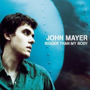John Mayer : Bigger Than My Body