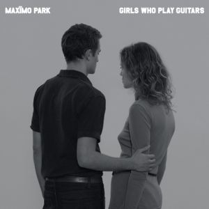Album Maxïmo Park - Girls Who Play Guitars