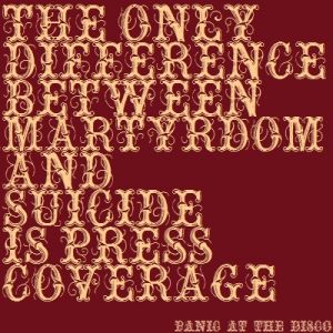 Panic! at the Disco : The Only Difference Between Martyrdom and Suicide Is Press Coverage