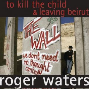 Album To Kill the Child/Leaving Beirut - Roger Waters