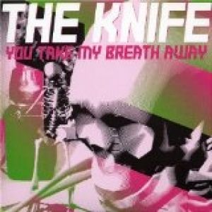 The Knife : You Take My Breath Away