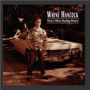 Wayne Hancock That's What Daddy Wants, 1997