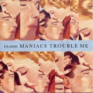 Album Trouble Me - 10,000 Maniacs