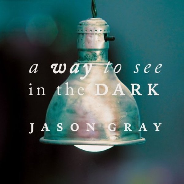 Album Jason Gray - A Way to See in the Dark