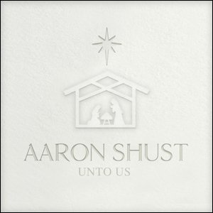Album Aaron Shust - Unto Us