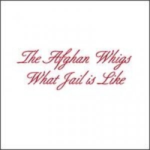Album Afghan Whigs - What Jail Is Like 