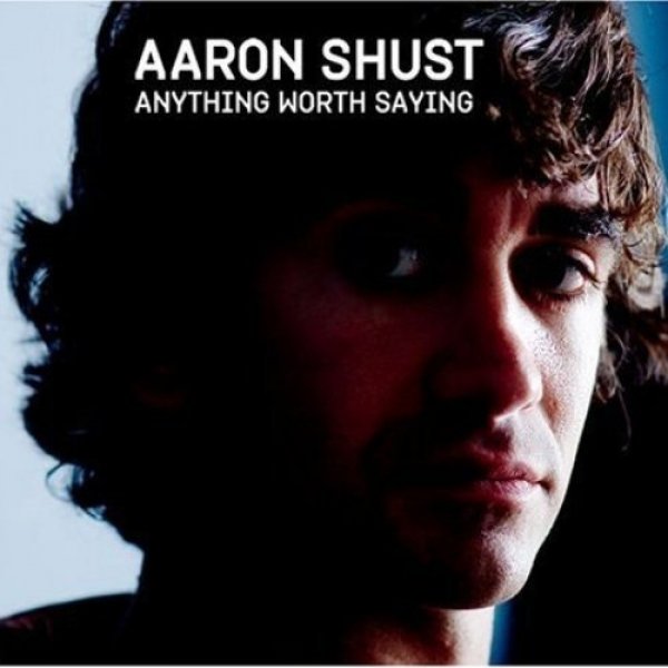 Album Anything Worth Saying - Aaron Shust