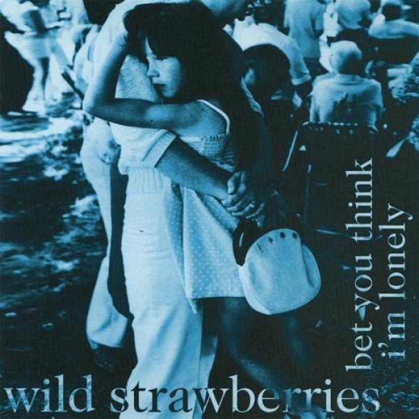 Album Wild Strawberries - Bet You Think I