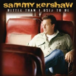 Sammy Kershaw Better Than I Used to Be, 2010