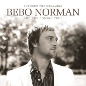 Album Bebo Norman - Between the Dreaming and the Coming True