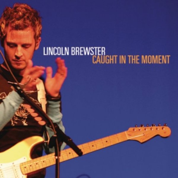 Album Lincoln Brewster - Caught in the Moment