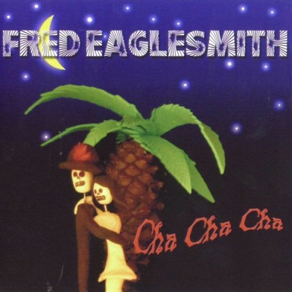 Album Cha Cha Cha - Fred Eaglesmith