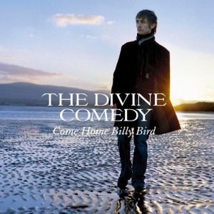 The Divine Comedy Come Home Billy Bird, 2004