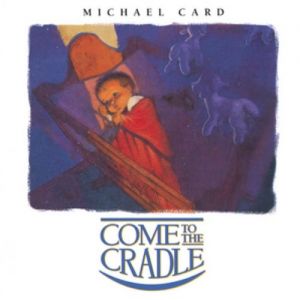 Michael Card Come to the Cradle, 1993