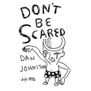 Daniel Johnston Don't Be Scared, 1982